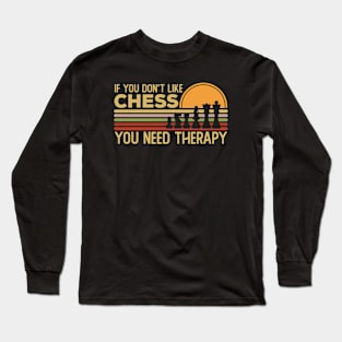 If You Don't Like Chess You Need Therapy Long Sleeve T-Shirt